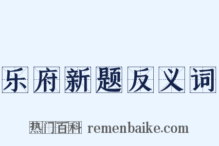 乐府新题反义词是什么意思的图片